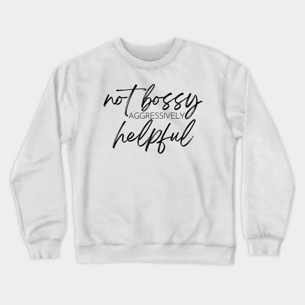 Not Bossy Aggressively Helpful. Funny Sarcastic Saying Crewneck Sweatshirt by That Cheeky Tee